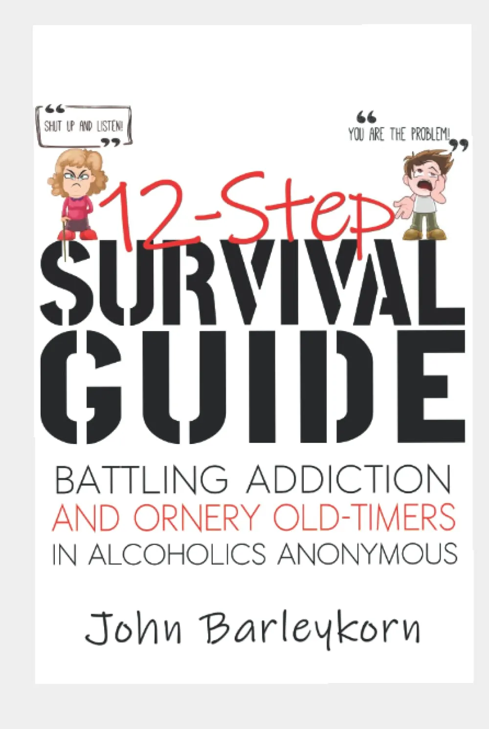 12-Step Survival Guide: Battling Addiction and Ornery Old-Times In Alcoholics Anonymous Hardcover  May 9, 2022