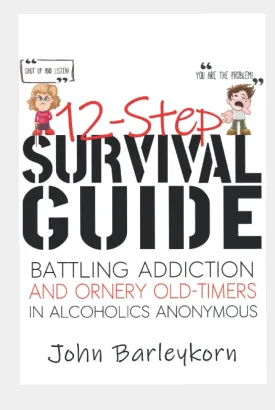 12-Step Survival Guide: Battling Addiction and Ornery Old-Times In Alcoholics Anonymous Hardcover  May 9, 2022