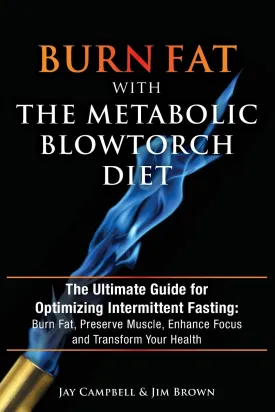 Burn Fat with The Metabolic Blowtorch Diet: The Ultimate Guide for Optimizing Intermittent Fasting: Burn Fat, Preserve Muscle, Enhance Focus and Transform Your Health Paperback  September 28, 2017