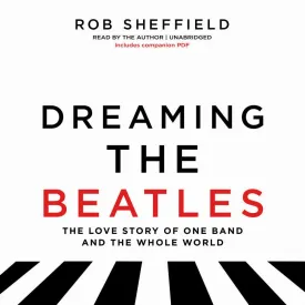 Dreaming the Beatles: The Love Story of One Band and the Whole World MP3 CD  Unabridged, April 27, 2017